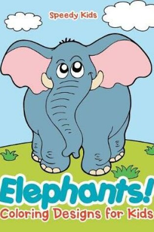 Cover of Elephants! Coloring Designs for Kids