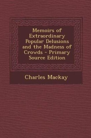 Cover of Memoirs of Extraordinary Popular Delusions and the Madness of Crowds - Primary Source Edition