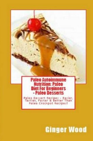 Cover of Paleo Autoimmune Nutrition: Paleo Diet for Beginners - Paleo Desserts
