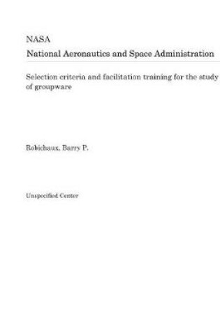 Cover of Selection Criteria and Facilitation Training for the Study of Groupware