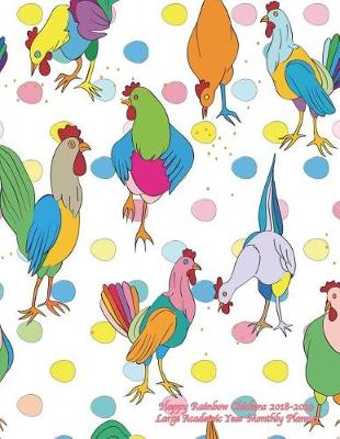 Book cover for Happy Rainbow Chickens 2018-2019 Large Academic Year Monthly Planner