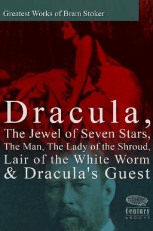 Cover of Greatest Works of Bram Stoker: Dracula, The Jewel of Seven Stars, The Man, The Lady of the Shroud, Lair of the White Worm & Dracula's Guest
