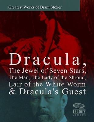 Book cover for Greatest Works of Bram Stoker: Dracula, The Jewel of Seven Stars, The Man, The Lady of the Shroud, Lair of the White Worm & Dracula's Guest
