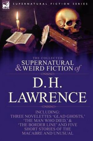 Cover of The Collected Supernatural and Weird Fiction of D. H. Lawrence-Three Novelettes-'Glad Ghosts, ' 'The Man Who Died, ' 'The Border Line'-And Five Short