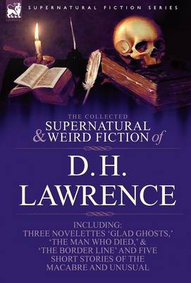 Book cover for The Collected Supernatural and Weird Fiction of D. H. Lawrence-Three Novelettes-'Glad Ghosts, ' 'The Man Who Died, ' 'The Border Line'-And Five Short