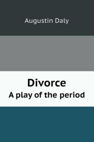 Cover of Divorce A play of the period