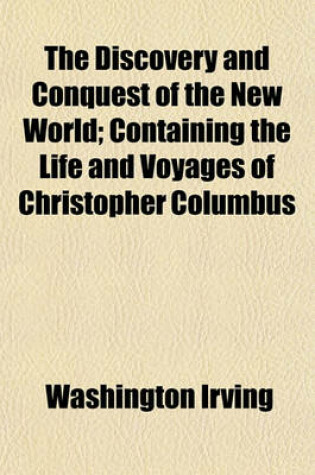 Cover of The Discovery and Conquest of the New World; Containing the Life and Voyages of Christopher Columbus