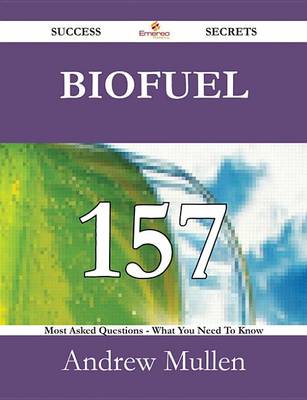 Book cover for Biofuel 157 Success Secrets - 157 Most Asked Questions on Biofuel - What You Need to Know