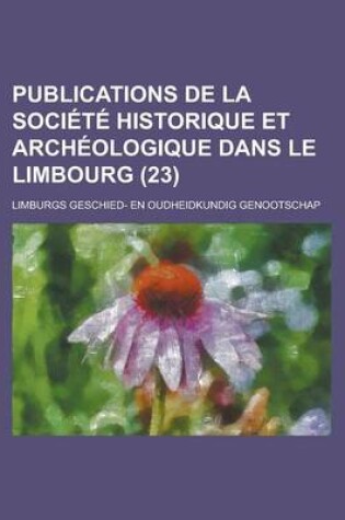 Cover of Publications de La Societe Historique Et Archeologique Dans Le Limbourg (23)