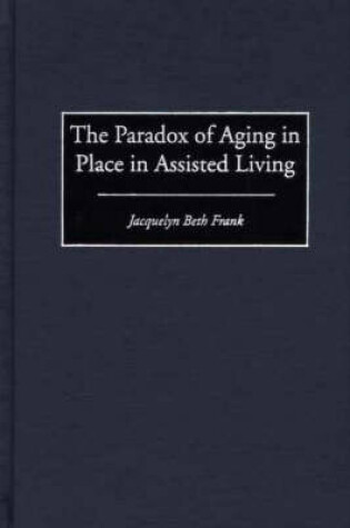 Cover of The Paradox of Aging in Place in Assisted Living