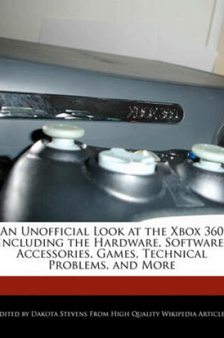 Cover of An Unofficial Look at the Xbox 360 Including the Hardware, Software, Accessories, Games, Technical Problems, and More