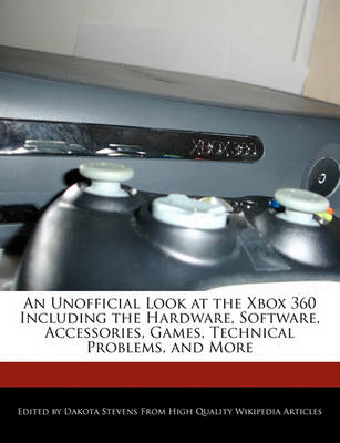 Book cover for An Unofficial Look at the Xbox 360 Including the Hardware, Software, Accessories, Games, Technical Problems, and More