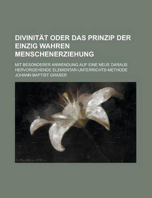 Book cover for Divinitat Oder Das Prinzip Der Einzig Wahren Menschenerziehung; Mit Besonderer Anwendung Auf Eine Neue Daraus Hervorgehende Elementar-Unterrichts-Methode