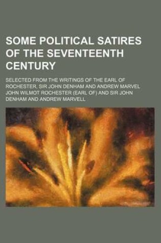 Cover of Some Political Satires of the Seventeenth Century; Selected from the Writings of the Earl of Rochester, Sir John Denham and Andrew Marvel