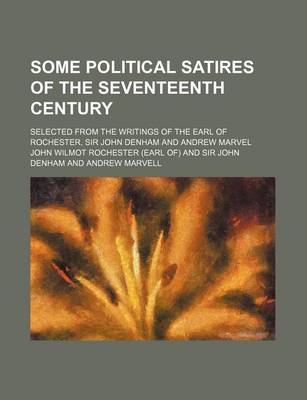 Book cover for Some Political Satires of the Seventeenth Century; Selected from the Writings of the Earl of Rochester, Sir John Denham and Andrew Marvel