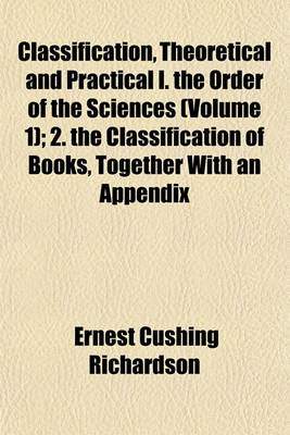 Book cover for Classification, Theoretical and Practical I. the Order of the Sciences (Volume 1); 2. the Classification of Books, Together with an Appendix