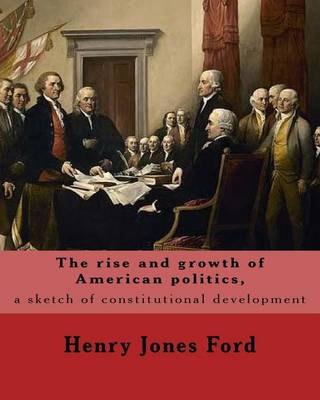 Book cover for The rise and growth of American politics, a sketch of constitutional development By