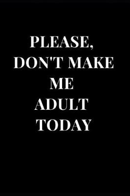 Book cover for Please, Don't Make Me Adult Today