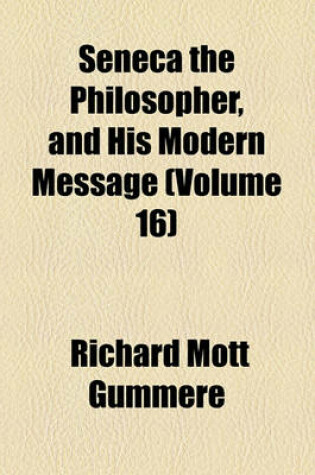 Cover of Seneca the Philosopher, and His Modern Message (Volume 16)