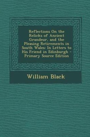 Cover of Reflections on the Relicks of Ancient Grandeur, and the Pleasing Retirements in South Wales