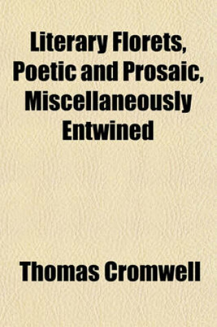 Cover of Literary Florets, Poetic and Prosaic, Miscellaneously Entwined