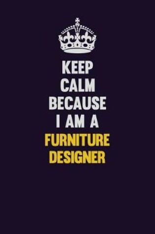 Cover of Keep Calm Because I Am A Furniture Designer