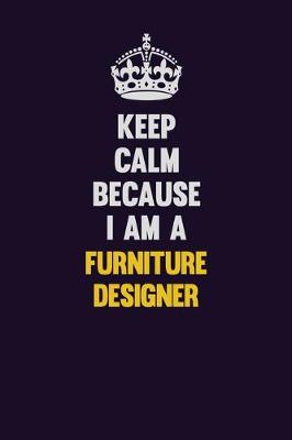 Book cover for Keep Calm Because I Am A Furniture Designer