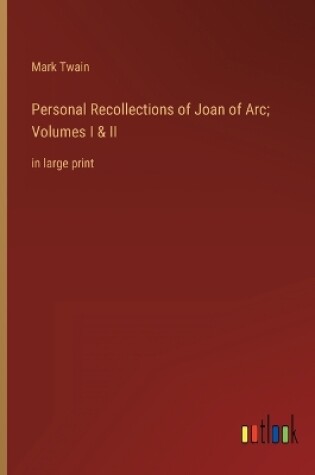 Cover of Personal Recollections of Joan of Arc; Volumes I & II