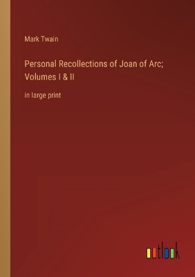Book cover for Personal Recollections of Joan of Arc; Volumes I & II