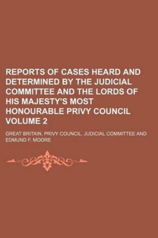 Cover of Reports of Cases Heard and Determined by the Judicial Committee and the Lords of His Majesty's Most Honourable Privy Council Volume 2