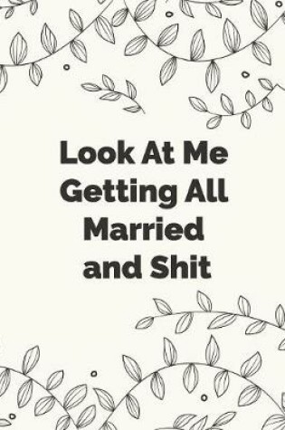 Cover of Look At Me Getting All Married And Shit