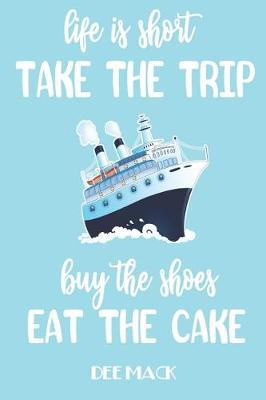 Book cover for Life is short take the trip buy the shoes eat the cake