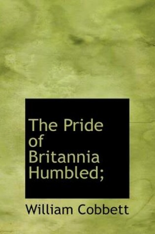 Cover of The Pride of Britannia Humbled;