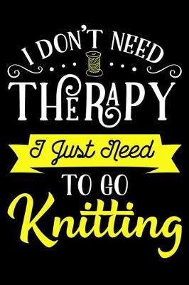 Book cover for I Don't Need Therapy I Just Need To Go Knitting