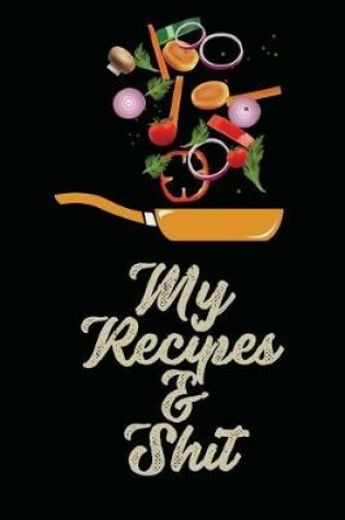 Cover of My Recipes and Shit