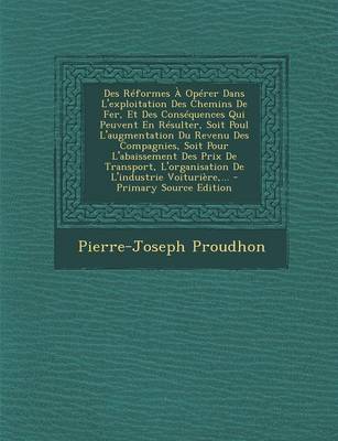 Book cover for Des Reformes a Operer Dans L'Exploitation Des Chemins de Fer, Et Des Consequences Qui Peuvent En Resulter, Soit Poul L'Augmentation Du Revenu Des Comp