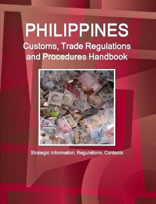 Book cover for Philippines Customs, Trade Regulations and Procedures Handbook - Strategic Information, Regulations, Contacts