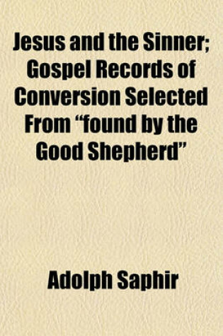 Cover of Jesus and the Sinner; Gospel Records of Conversion Selected from "Found by the Good Shepherd"