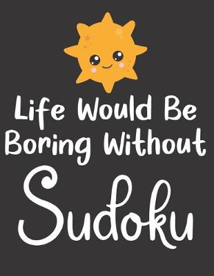 Book cover for Life Would Be Boring Without Sudoku