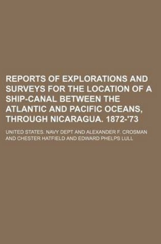 Cover of Reports of Explorations and Surveys for the Location of a Ship-Canal Between the Atlantic and Pacific Oceans, Through Nicaragua. 1872-'73