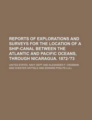 Book cover for Reports of Explorations and Surveys for the Location of a Ship-Canal Between the Atlantic and Pacific Oceans, Through Nicaragua. 1872-'73