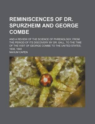 Book cover for Reminiscences of Dr. Spurzheim and George Combe; And a Review of the Science of Phrenology, from the Period of Its Discovery by Dr. Gall, to the Time of the Visit of George Combe to the United States, 1838, 1840