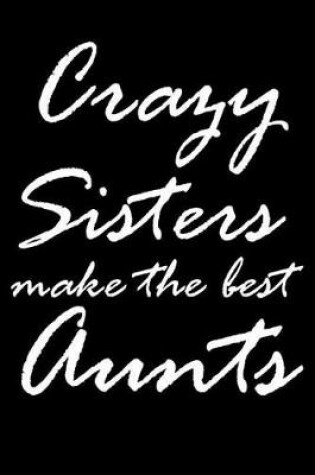 Cover of Crazy Sisters Make The Best Aunts