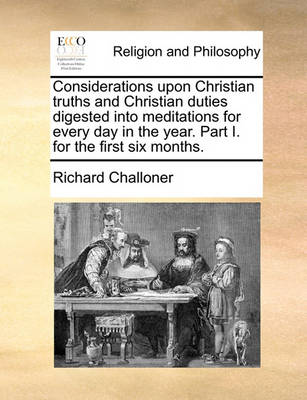 Book cover for Considerations Upon Christian Truths and Christian Duties Digested Into Meditations for Every Day in the Year. Part I. for the First Six Months.