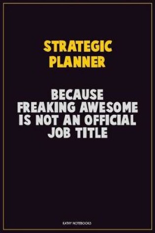 Cover of Strategic Planner, Because Freaking Awesome Is Not An Official Job Title