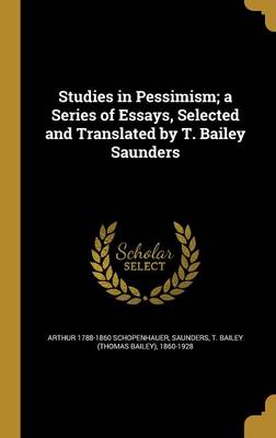 Book cover for Studies in Pessimism; A Series of Essays, Selected and Translated by T. Bailey Saunders