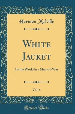 Cover of White Jacket, Vol. 6: Or the World in a Man-of-War (Classic Reprint)