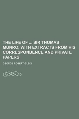 Cover of The Life of Sir Thomas Munro, with Extracts from His Correspondence and Private Papers