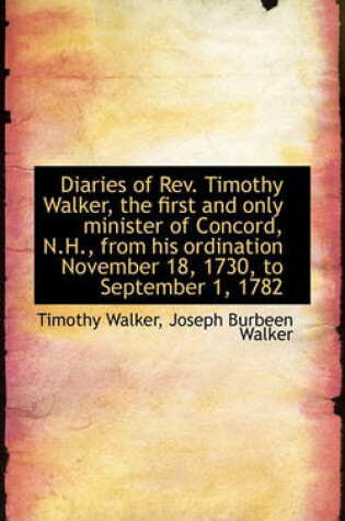Cover of Diaries of REV. Timothy Walker, the First and Only Minister of Concord, N.H., from His Ordination No
