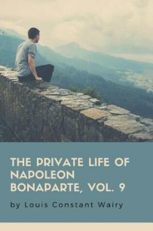 Cover of The Private Life Of Napoleon Bonaparte, Vol. 9